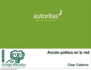 Acción política en la red

                                              César Calderón
domingo 19 de diciembre de 2010
 