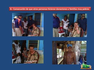 8.- Consecución de que otras personas hicieran donaciones a familias muy pobres




              Carlixta Pérez
 
