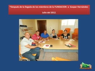 *Después de la llegada de los miembros de la FUNDACION a Gaspar Hernández

                              Julio del 2012.
 