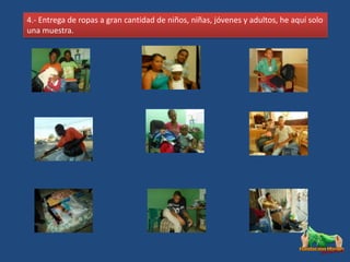 4.- Entrega de ropas a gran cantidad de niños, niñas, jóvenes y adultos, he aquí solo
una muestra.
 