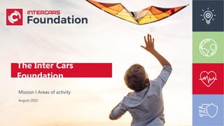 Mission l Areas of activity
August 2022
The Inter Cars
Foundation
 
