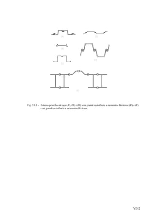 VII-2
Fig. 7.1.1 - Estacas-pranchas de aço (A), (B) e (D) sem grande resistência a momentos flectores; (C) e (F)
com grande resistência a momentos flectores.
 