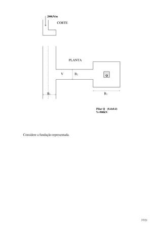 37/21
B1
B2
B3
PLANTA
200kN/m
CORTE
Q
Pilar Q (0.4x0.4)
V=900kN
V
Considere a fundação representada.
 