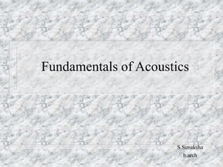 Fundamentals of Acoustics
S.Sunaksha
b.arch
 