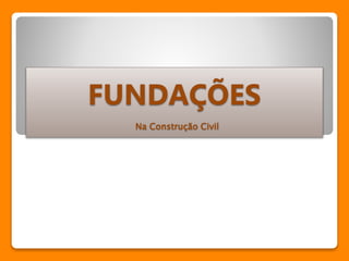 FUNDAÇÕES 
Na Construção Civil 
 
