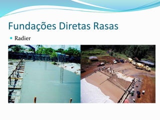 Fundações Diretas Rasas
 Radier
 