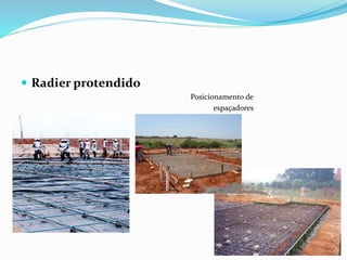  Radier protendido
Posicionamento de
espaçadores
 