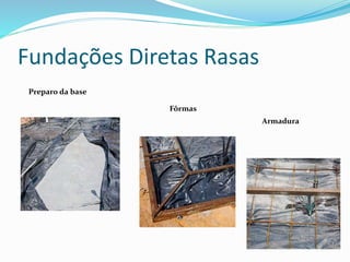 Fundações Diretas Rasas
Preparo da base
Fôrmas
Armadura
 