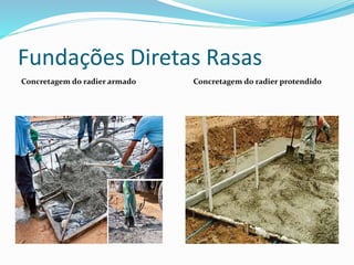 Fundações Diretas Rasas
Concretagem do radier armado Concretagem do radier protendido
 