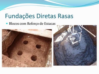 Fundações Diretas Rasas
 Blocos com Reforço de Estacas
 