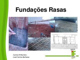Fundações Rasas
Carlos R Martins
José Carlos Barbosa
 