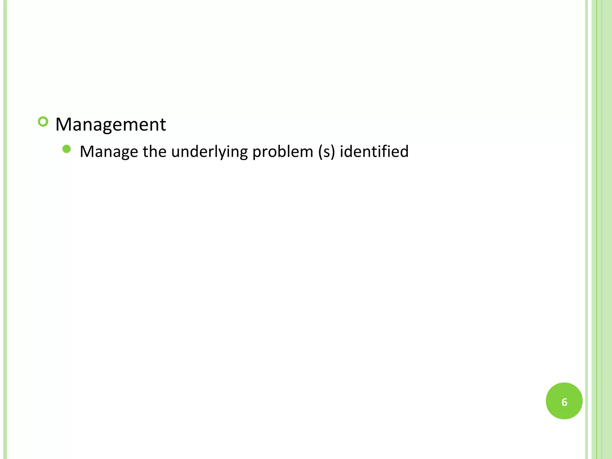    Management
     Manage the underlying problem (s) identified




                                                     6
 