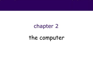 chapter 2
the computer
 
