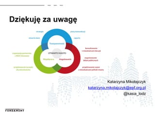 Dziękuję za uwagę
Katarzyna Mikołajczyk
katarzyna.mikolajczyk@epf.org.pl
@kasia_lodz
 