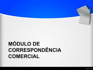 MÓDULO DE
CORRESPONDÊNCIA
COMERCIAL
 