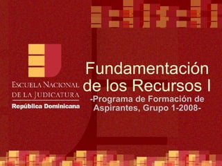 Fundamentación de los Recursos I -Programa de Formación de Aspirantes, Grupo 1-2008- 