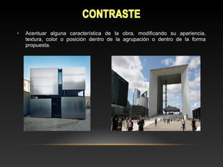 • Acentuar alguna característica de la obra, modificando su apariencia,
textura, color o posición dentro de la agrupación o dentro de la forma
propuesta.
 