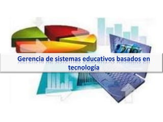 Gerencia de sistemas educativos basados en
tecnología
 