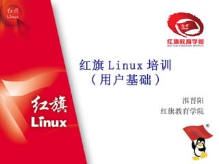 红旗 Linux 培训 ( 用户基础 ) 淮晋阳 红旗教育学院 