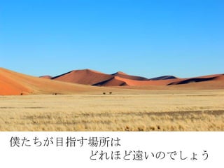 僕たちが目指す場所は
       どれほど遠いのでしょう
 