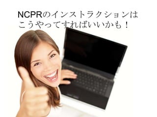 NCPRのインストラクションは
こうやってすればいいかも！
 