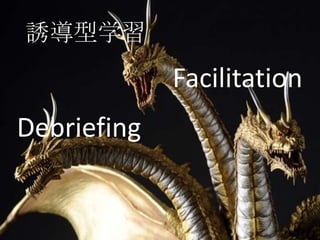 誘導型学習
             Facilitation
Debriefing
 