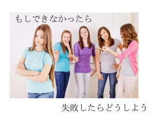 もしできなかったら




     失敗したらどうしよう
 