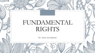 FUNDAMENTAL
RIGHTS
BY- ISHA GOTHWAD
 