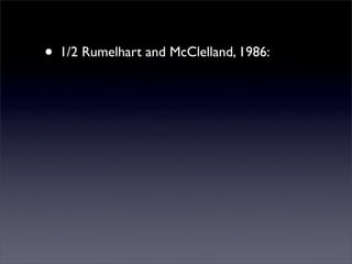 • 1/2 Rumelhart and McClelland, 1986:
 • a set o processing units (‘neurons’, ‘cells’);
 • a state o activation y for ever...