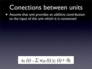 Conections between units
• Assume that unit provides an additive contribution
  to the input of the unit which it is conne...