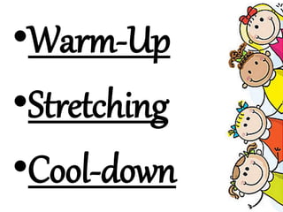 •Warm-Up
•Stretching
•Cool-down
 