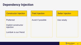 1818 18
Dependency Injection
Preferred
Implicit constructor
injection
Lombok is our friend
Constructor Injection
Avoid if possible
Field Injection
Use wisely
Setter Injection
 