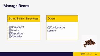 4141 41
Manage Beans
@Component
@Service
@Repository
@Controller
@Configuration
@Bean
OthersSpring Built-in Stereotypes
 