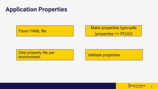 55 5
Application Properties
One property file per
environment Validate properties
Make properties type-safe
(properties => POJO)
Favor YAML file
 