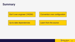 5050 50
Summary
Don’t over engineer (YAGNI)
Up to date dependencies
Convention over configuration
Learn from the source
 