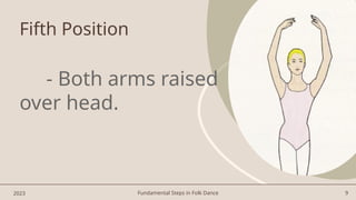 Fundamental Steps in Folk Dance 9
Fifth Position
- Both arms raised
over head.
2023
 