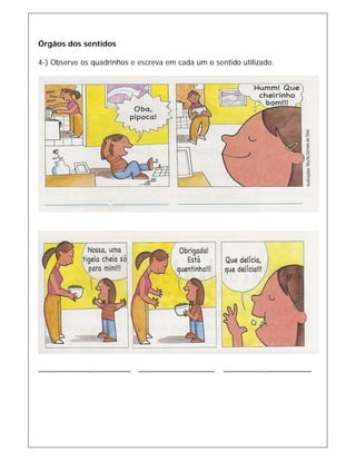 Órgãos dos sentidos
4-) Observe os quadrinhos e escreva em cada um o sentido utilizado.
______________________ __________________ _____________________
 