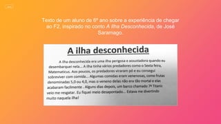 Texto de um aluno de 6º ano sobre a experiência de chegar
ao F2, inspirado no conto A Ilha Desconhecida, de José
Saramago.
MENU
 