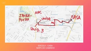 ESCOLA - CASA:
MAPA DO CAMINHO
MENU
 