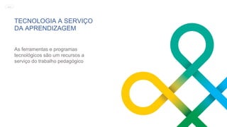 TECNOLOGIA A SERVIÇO
DA APRENDIZAGEM
As ferramentas e programas
tecnológicos são um recursos a
serviço do trabalho pedagógico
MENU
 