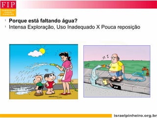 l
Porque está faltando água?
l
Intensa Exploração, Uso Inadequado X Pouca reposição
 