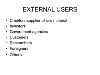 EXTERNAL USERS
• Creditors-supplier of raw material
• Investors
• Government agencies
• Customers
• Researchers
• Foreigners
• Others
 