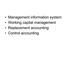 • Management information system
• Working capital management
• Replacement accounting
• Control accounting
 