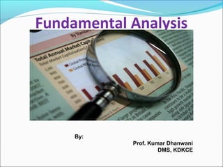 Fundamental Analysis
By:
Prof. Kumar Dhanwani
DMS, KDKCE
 