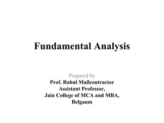 Fundamental Analysis
Prepared by
Prof. Rahul Mailcontractor
Assistant Professor,
KLS’s Institute of Management Education and Research,
Belgaum, Karnataka
 