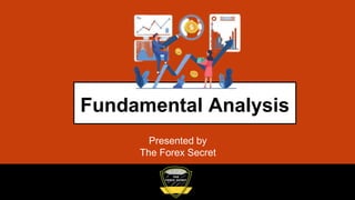 Fundamental Analysis
Presented by
The Forex Secret
 