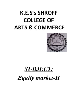 K.E.S’s SHROFF
COLLEGE OF
ARTS & COMMERCE

SUBJECT:
Equity market-II

 