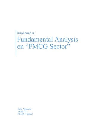 Project Report on
Fundamental Analysis
on “FMCG Sector”
Sahil Aggarwal
18DM175
PGDM (Finance)
 