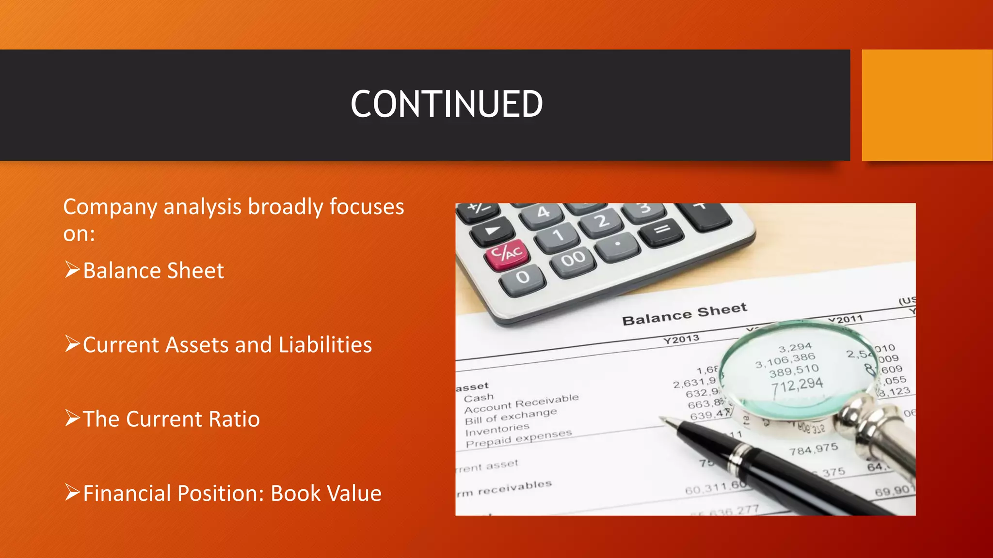 CONTINUED
Company analysis broadly focuses
on:
Balance Sheet
Current Assets and Liabilities
The Current Ratio
Financial Position: Book Value
 