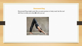 Downward Dog might seem like an easier posture to body read, but the real
skill lies in what you what do with you see
Downward Dog
 